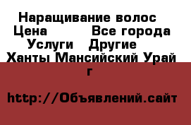 Наращивание волос › Цена ­ 500 - Все города Услуги » Другие   . Ханты-Мансийский,Урай г.